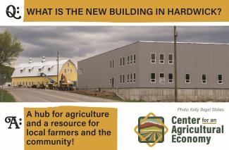 A photo of a new building with copy above "Q: what is the new building in Hardwick?" and below "A: A hub for agriculture and a resource for local farmers and the community!" With the dark green logo of the Center for an Agricultural Economy 